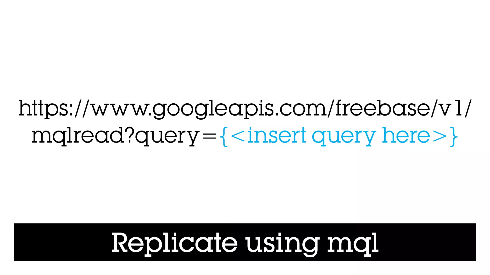 Replicate using mql
https://www.googleapis.com/freebase/v1/
mqlread?query={<insert query here>}
 