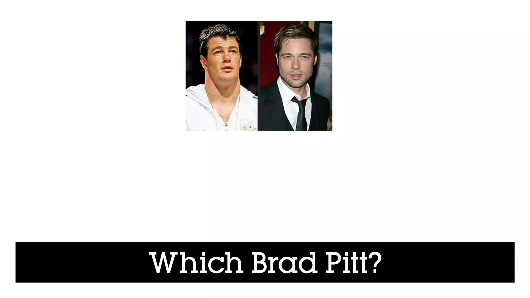 Which Brad Pitt?
 