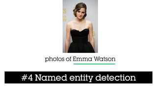 #4 Named entity detection
photos of Emma Watson
 