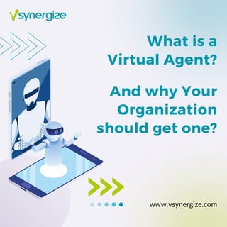 What is a
Virtual Agent?
And why Your
Organization
should get one?
www.vsynergize.com
 