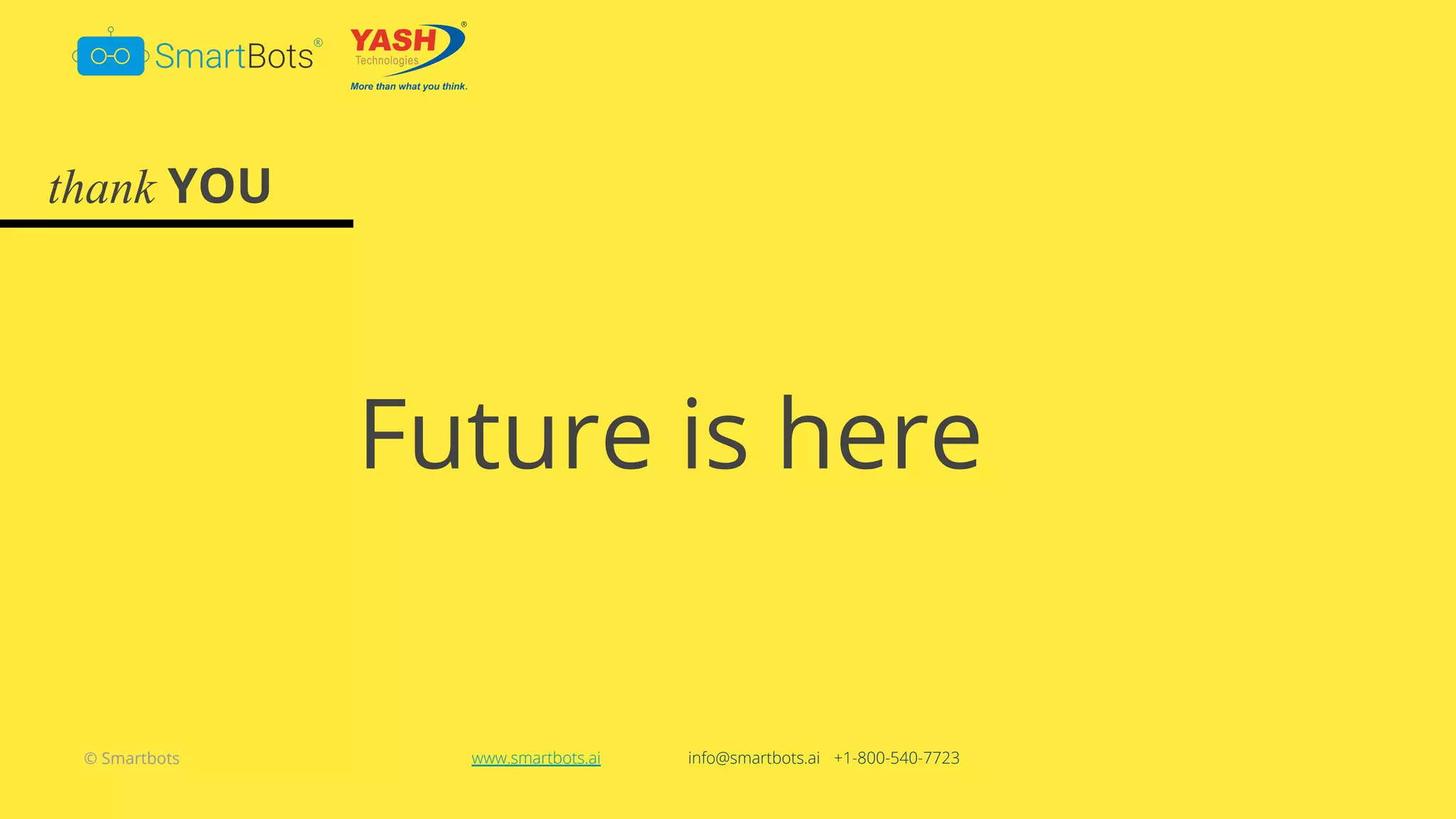 © Smartbots
thank YOU
Future is here
www.smartbots.ai info@smartbots.ai +1-800-540-7723
 