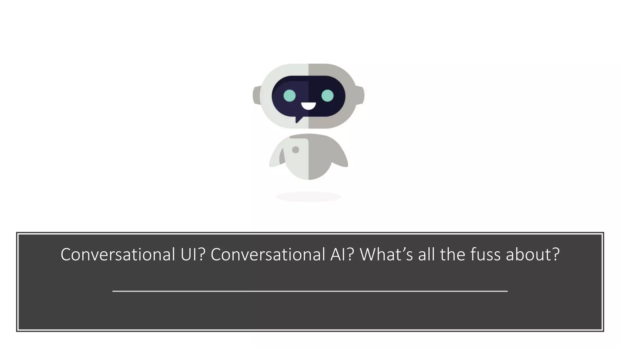 Conversational UI? Conversational AI? What’s all the fuss about?
 