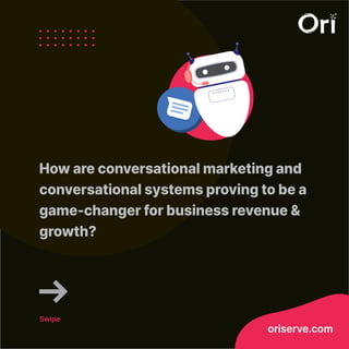 oriserve.com
Swipe
How are conversational marketing and
conversational systems proving to be a
game-changer for business revenue &
growth?
 