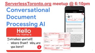 ServerlessToronto.org meetup @ 6:10pm
1
Introduce yourself:
- Where from? Why are
you here?
 