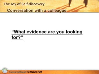The Joy of Self-discovery
  Conversation with a colleague




    “What evidence are you looking
    for?”




             EVANGELISM
 