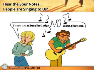Hear the Sour Notes
People are Singing to Us!




            EVANGELISM
 