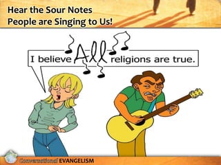 Hear the Sour Notes
People are Singing to Us!




            EVANGELISM
 