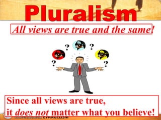 All views are true and the same!
              ?     ?
          ?             ?



Since all views are true,
it does not matter what you believe!
          EVANGELISM
 
