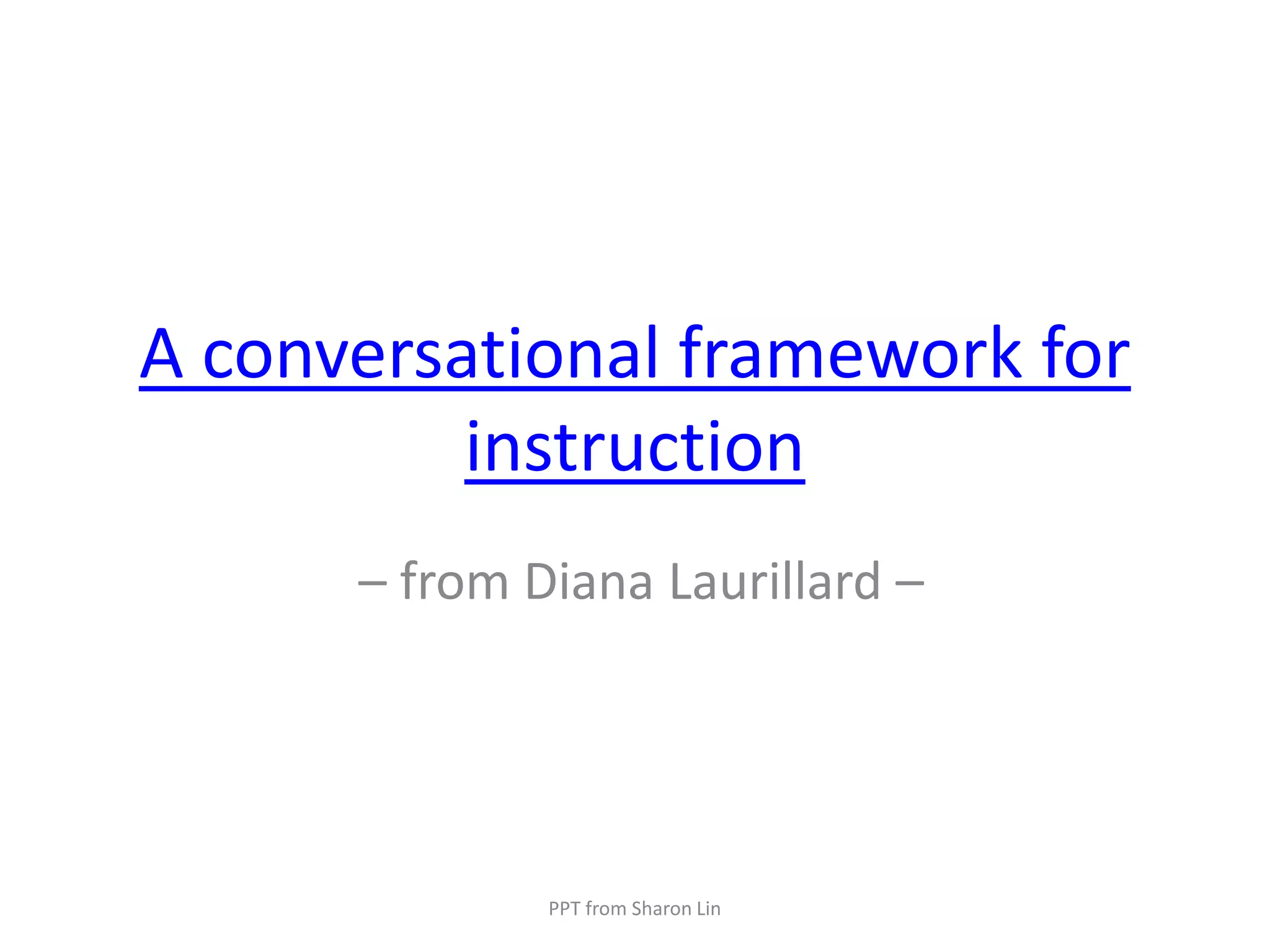 A conversational framework for instruction– from Diana Laurillard –PPT from Sharon Lin