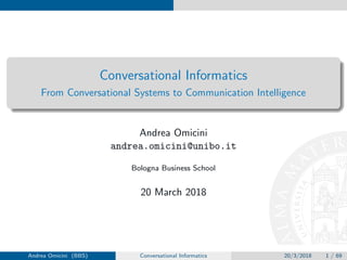 Conversational Informatics
From Conversational Systems to Communication Intelligence
Andrea Omicini
andrea.omicini@unibo.it
Bologna Business School
20 March 2018
Andrea Omicini (BBS) Conversational Informatics 20/3/2018 1 / 69
 