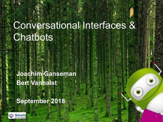 Conversational Interfaces &
Chatbots
Joachim Ganseman
Bert Vanhalst
September 2018
1
 