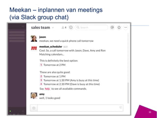 Meekan – inplannen van meetings
(via Slack group chat)
35
 