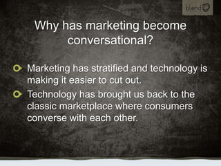 Why has marketing become conversational?<br />Marketing has stratified and technology is making it easier to cut out.<br /...