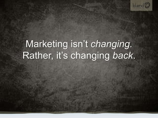 Marketing isn’t changing.  Rather, it’s changing back.<br />