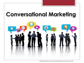 Conversational MarketingConversational Marketing
http://www.etched.com.au/social-media-getting-the-community-on-your-side/
 