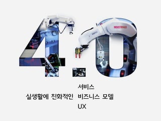 실생활에 친화적인
서비스
비즈니스 모델
UX
 