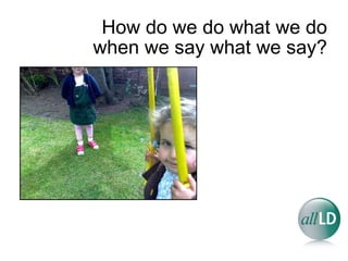 How do we do what we do when we say what we say? 