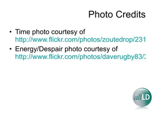 Photo Credits Time photo courtesy of  http://www.flickr.com/photos/zoutedrop/2317065892/ Energy/Despair photo courtesy of  http://www.flickr.com/photos/daverugby83/3943432408/ 