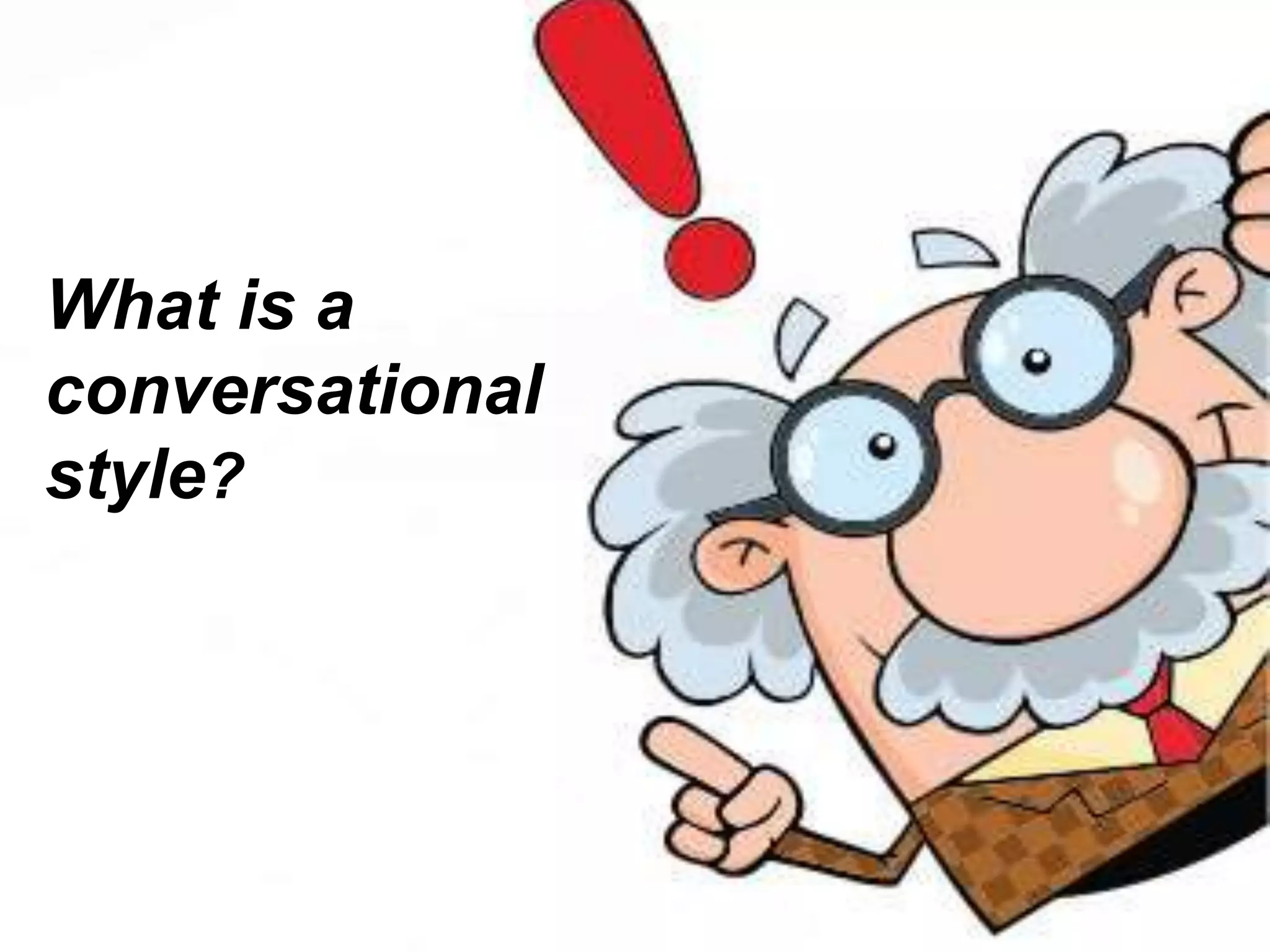 What is a
conversational
style?
 