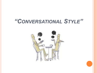 “CONVERSATIONAL STYLE”
 