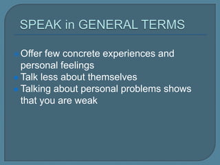  Offer few concrete experiences and personal
feelings
 Talk less about themselves
 Talking about personal problems shows that
you are weak
 