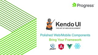 Polished Web/Mobile Components
Bring Your Framework
 