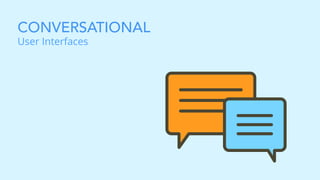 CONVERSATIONAL
User Interfaces	
 