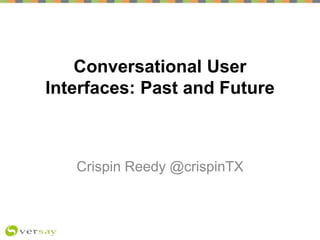 Conversational User
Interfaces: Past and Future
Crispin Reedy @crispinTX
 