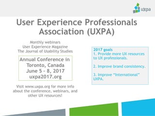 2017 goals
1. Provide more UX resources
to UX professionals.
2. Improve brand consistency.
3. Improve “International”
UXPA...