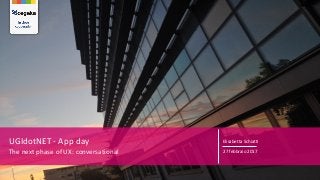 UGIdotNET - App	day
The	next	phase	of	UX:	conversational	
Elisabetta Schiatti
27	febbraio 2017
 