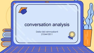 Delia rizki rahmadianti
2104410011
conversation analysis
 