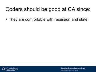 Coders should be good at CA since:
●
They are comfortable with recursion and state
 