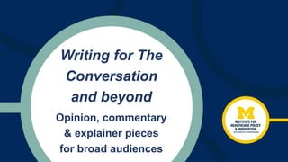 Writing for The
Conversation
and beyond
Opinion, commentary
& explainer pieces
for broad audiences
 