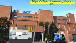 Today at the Severo Ochoa University Hospital, 4
pm…
 