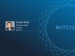 Daniel Roth
Executive Editor
LinkedIn
@DanRoth
#inTC13
 