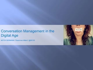 Conversation Management in the
Digital Age
MITCH GERMANN / Fleishman-Hillard / @MCG5
 