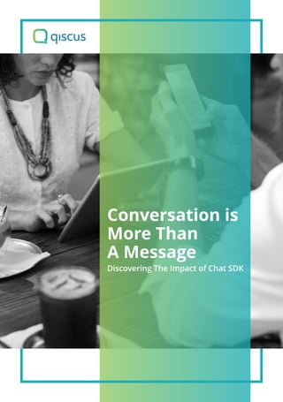 Conversation is
More Than
A Message
Discovering The Impact of Chat SDK
 