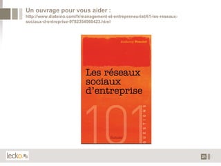 Un ouvrage pour vous aider :
http://www.diateino.com/fr/management-et-entrepreneuriat/61-les-reseaux-
sociaux-d-entreprise-9782354560423.html




                                                                           21
 