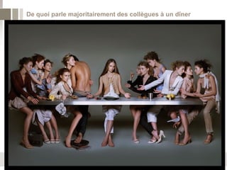 De quoi parle majoritairement des collègues à un dîner




                                                         3
 