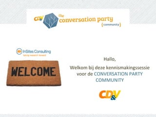 Hallo,
Welkom bij deze kennismakingssessie
  voor de CONVERSATION PARTY
           COMMUNITY
 