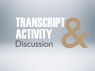 TRANSCRIPT
ACTIVITY
Discussion &
 
