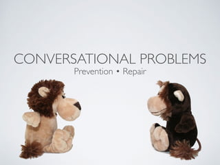 CONVERSATIONAL PROBLEMS
Prevention • Repair
 