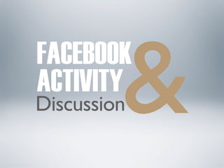 FACEBOOK
ACTIVITY
Discussion&
 