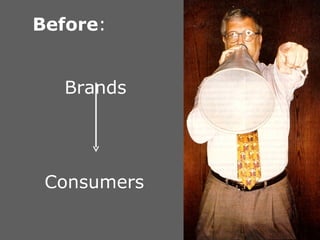 <ul><li>Before : </li></ul><ul><li>Brands </li></ul><ul><li>Consumers </li></ul>