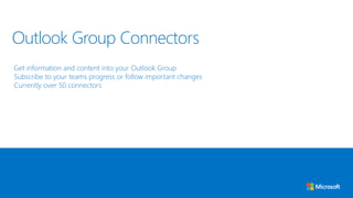 Get information and content into your Outlook Group
Subscribe to your teams progress or follow important changes
Currently over 50 connectors
Outlook Group Connectors
 