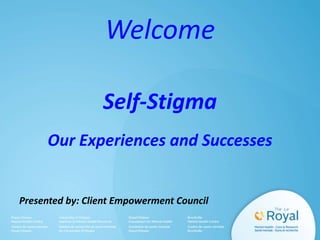 Welcome
Self-Stigma
Our Experiences and Successes

Presented by: Client Empowerment Council

 