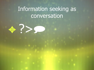 Information seeking as conversation ?>  