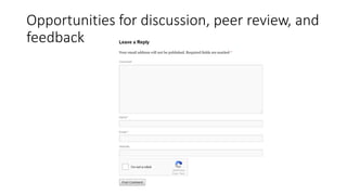 Opportunities for discussion, peer review, and
feedback
 