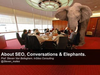 About SEO, Conversations & Elephants. Prof. Steven Van Belleghem, InSites Consulting @Steven_insites 