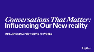 ConversationsThatMatter:
InfluencingOurNewreality
INFLUENCE IN A POST COVID-19 WORLD
 